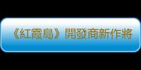 《紅霞島》開發商新作將是單人RPG遊戲